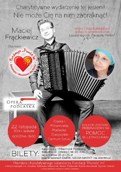Maciej FrÄ…ckiewicz na duÅ¼ej scenie Opery â€“ dla â€žnaszejâ€ Kasi. Muzyka, LIFESTYLE - 22 listopada na duÅ¼ej scenie Opery i Filharmonii Podlaskiej odbÄ™dzie siÄ™ specjalny koncert, z ktÃ³rego dochÃ³d zostanie przeznaczony na pomoc dla chorujÄ…cej na raka, niespeÅ‚na 18-letniej Kasi â€“ podopiecznej Fundacji â€žPomÃ³Å¼ Imâ€.