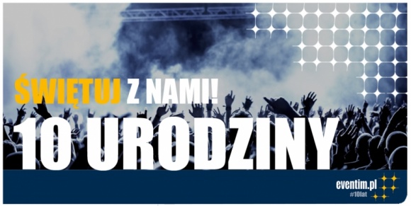 Eventim.pl Å›wiÄ™tuje 10.urodziny Muzyka, LIFESTYLE - Dystrybutor biletÃ³w na koncerty, festiwale, imprezy sportowe i kulturalne, firma Eventim.pl obchodzi w tym roku swÃ³j 10. jubileusz dziaÅ‚ania na polskim rynku.