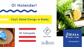 O! Holender! 10 listopada Patyna przedstawia SkÅ‚ad Design w BiaÅ‚ej
