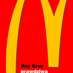 RAY KROC – Prawdziwa historia McDonaldâs. Wspomnienia zalozyciela