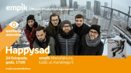 HAPPYSAD - SPOTKANIE AUTORSKIE Muzyka, LIFESTYLE - Happysad 24 listopada, godz. 17:00 empik Manufaktura, ÅÃ³dÅº, ul. Karskiego 5