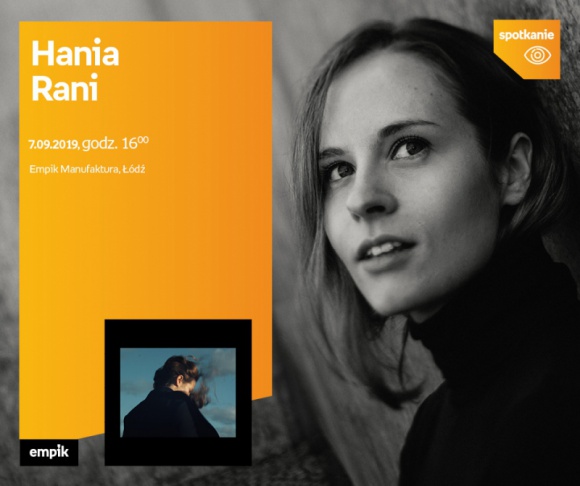 HANIA RANI - SPOTKANIE AUTORSKIE - ÅÃ“DÅ¹ Muzyka, LIFESTYLE - HANIA RANI - SPOTKANIE AUTORSKIE - ÅÃ“DÅ¹ 7 wrzeÅ›nia, godz. 16:00 Empik Manufaktura, ÅÃ³dÅº, ul. Karskiego 5