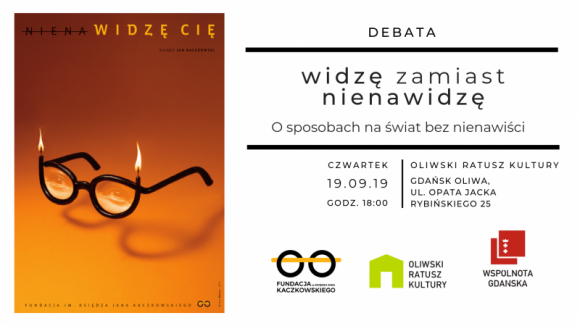 WidzÄ™ zamiast nienawidzÄ™. O sposobach na Å›wiat bez nienawiÅ›ci. Styl Å¼ycia, LIFESTYLE - 19 wrzeÅ›nia 2019 w Oliwskim Ratuszu Kultury w GdaÅ„sku odbÄ™dzie siÄ™, organizowane przez FundacjÄ™ im. ks. Jana Kaczkowskiego, wydarzenie pod hasÅ‚em â€œWidzÄ™ zamiast nienawidzÄ™. O sposo-bach na Å›wiat bez nienawiÅ›ciâ€