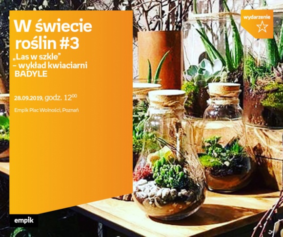 W Å›wiecie roÅ›lin #3 â€žLas w szkleâ€ - Badyle | Empik Plac WolnoÅ›ci Sztuka, LIFESTYLE - W Å›wiecie roÅ›lin #3 "Las w szkle" 28 wrzeÅ›nia, godz. 12:00 Empik Plac WolnoÅ›ci, PoznaÅ„